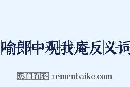 喻郎中观我庵反义词是什么意思的图片